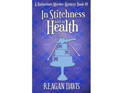 Livro In Stitchness And in Health A Knitorious Murder Mystery Book 10 Knitorious Murder Mysteries de Reagan Davis (Inglês)
