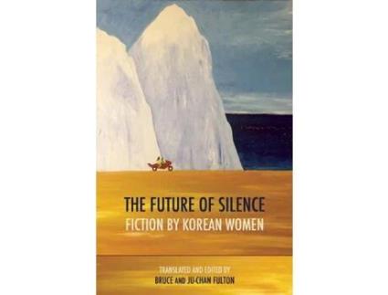 Livro Livro The Future of Silence: Fiction by Korean Women de Vários Autores (Inglês) de Edited and Ju Chan Fulton, Edited and Bruce Fulton, Wan So Pak, Chi Won Kim, Chong Hui O, Son Ok Ko ( Inglês )