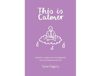 Livro This Is Calmer Inspiration support and encouragement for the entrepreneurial mind de Tania Diggory (Inglês)