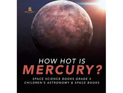 Livro How Hot is Mercury Space Science Books Grade 4 Childrens Astronomy Space Books de Baby Professor (Inglês)