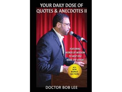 Livro Your Daily Dose of Quotes Anecdotes II Featuring WORDS of WISDOM to Help You MAKE the GRADE With BONUS SECTION de Doctor Bob Lee (Inglês)