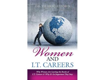 Livro Women and IT Careers Why Women Are Leaving the Ranks of IT Careers and Why Its So Important They Stay de Dr Cedric Alford (Inglês)