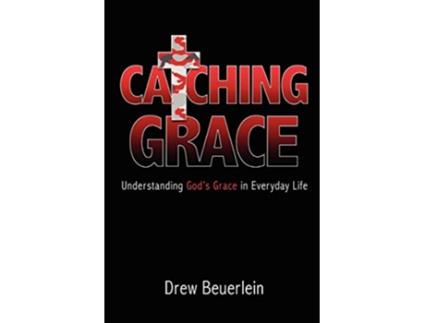 Livro Catching Grace Understanding Gods Grace in Everyday Life de Beuerlein Drew Drew Beuerlein (Inglês)