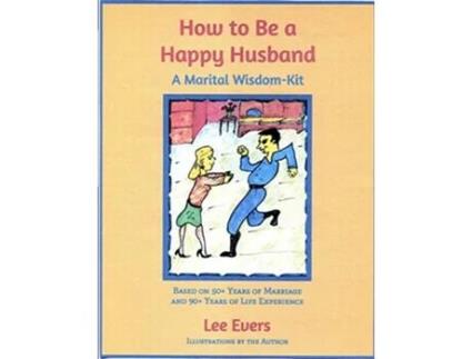Livro How to Be a Happy Husband A Marital WisdomKit based on 50 years of marriage and 90 years of life experience de Lee Evers (Inglês)