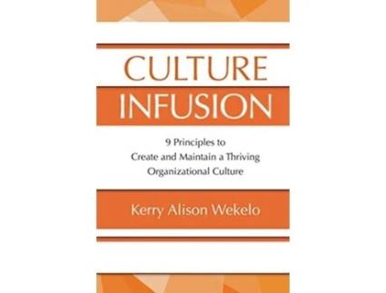 Livro Culture Infusion 9 Principles to Create and Maintain a Thriving Organizational Culture de Kerry Alison Wekelo (Inglês)