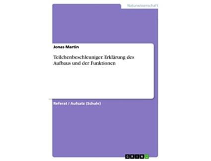 Livro Teilchenbeschleuniger Erklärung des Aufbaus und der Funktionen German Edition de Jonas Martin (Alemão)