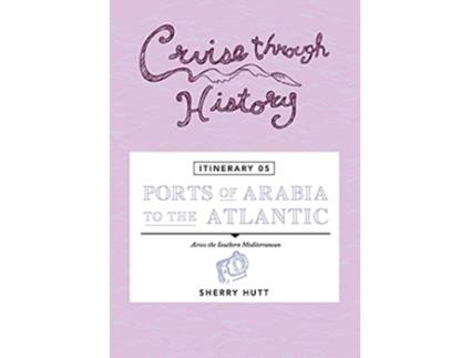 Livro Cruise Through History Itinerary 05 Ports of Arabia to the Atlantic de Sherry Hutt (Inglês)