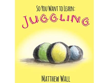 Livro So You Want to Learn Juggling de Matthew Wall (Inglês - Capa Dura)