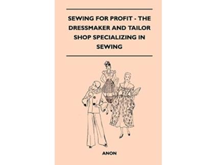 Livro Sewing For Profit The Dressmaker And Tailor Shop Specializing In Sewing de Anon (Inglês)