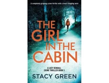 Livro The Girl in the Cabin A completely gripping crime thriller with a heartstopping twist A Lucy Kendall Crime Thriller de Stacy Green (Inglês)