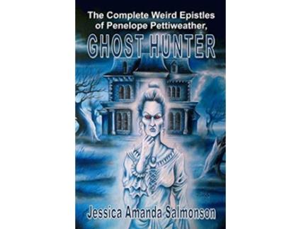 Livro The Complete Weird Epistles of Penelope Pettiweather Ghost Hunter de Jessica Amanda Salmonson (Inglês)