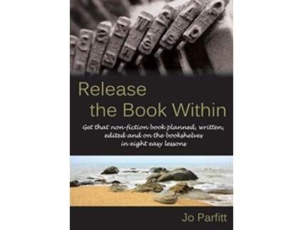 Livro Release the Book Within Get that nonfiction book planned written edited and on the bookshelves in eight easy lessons de Jo Parfitt (Inglês)