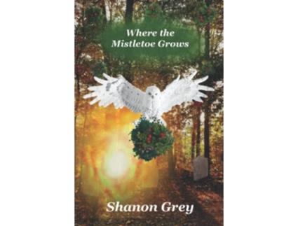 Livro Where the Mistletoe Grows de Shanon Grey (Inglês)