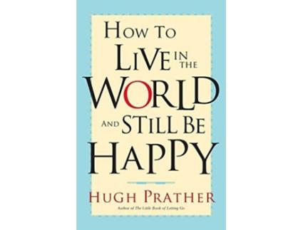 Livro How to Live in the World and Still Be Happy de Hugh Prather (Inglês)