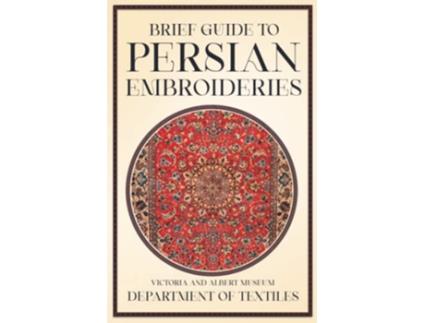 Livro Brief Guide to Persian Embroideries Victoria and Albert Museum Department of Textiles de Anon (Inglês)