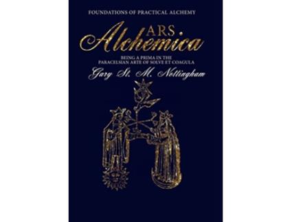 Livro ARS ALCHEMICA Foundations of Practical Alchemy Being a Prima in the Paracelsian Arte of Solve et Coagula de Gary St Michael Nottingham (Inglês)