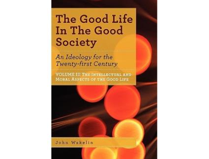 Livro The Good Life In The Good Society Volume III de John Wakelin (Inglês)