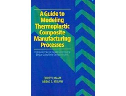 Livro Guide to Modeling Thermoplastic Composite Manufacturing Processes de Corey Lynam e Phd Milani Abbas S (Inglês)