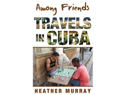 Livro Among Friends Travels in Cuba de Heather Murray (Inglês)