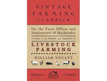 Livro On the Farm Offices and Implements of Husbandry A Guide to the Methods and Equipment of Livestock Farming de William Youatt (Inglês)