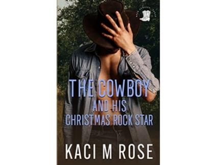 Livro The Cowboy and His Christmas RockStar A Christmas Cowboy Romance Cowboys of Rock Springs Texas de Kaci M Rose (Inglês)