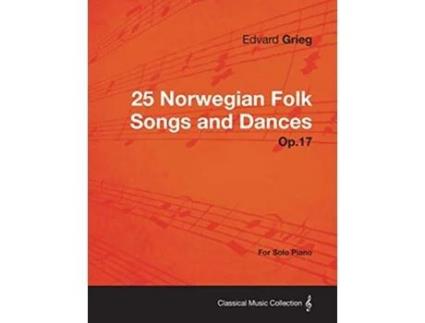 Livro 25 Norwegian Folk Songs and Dances Op17 For Solo Piano de Edvard Grieg (Inglês)