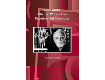 Livro Larry Austin Life and Work of an Experimental Composer de Thomas Clark (Inglês)