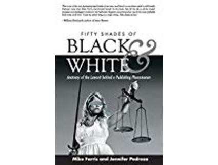 Livro Fifty Shades Of Black And White Anatomy Of The Lawsuit Behind A Publishing Phenomenon de Mike Farris Jennifer Pedroza (Inglês)