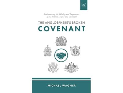 Livro The Anglospheres Broken Covenant Rediscovering the Validity and Importance of the Solemn League and Covenant de Michael Wagner (Inglês)