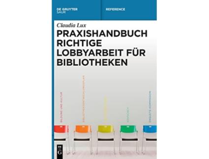 Livro Praxishandbuch Richtige Lobbyarbeit für Bibliotheken de Gruyter Reference German Edition de Claudia Lux (Alemão - Capa Dura)