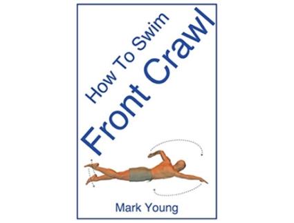 Livro How To Swim Front Crawl A StepByStep Guide For Beginners Learning Front Crawl Technique de Mark Young (Inglês)