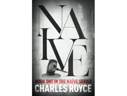 Livro Naive The new thriller from acclaimed writer Charles Royce The Naive Series de Charles Royce (Inglês)