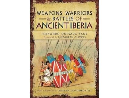 Livro Weapons, Warriors and Battles of Ancient Iberia de Fernando Quesada-Sanz (Inglês - Capa Dura)
