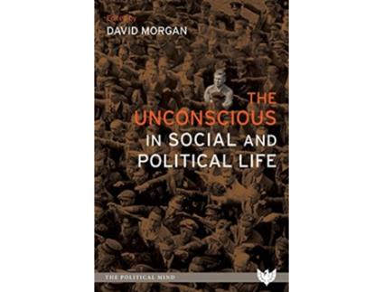 Livro The Unconscious in Social and Political Life The Political Mind de David Morgan (Inglês)