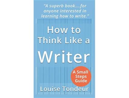 Livro How to Think Like a Writer a Short Book for Creative Writing Students and Their Tutors The Small Steps Writing Guides de Louise Tondeur (Inglês)