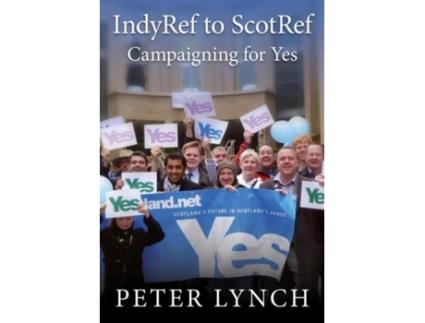 Livro IndyRef to ScotRef Campaigning for Yes de Peter Lynch (Inglês)