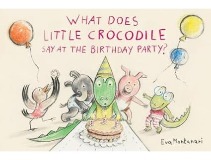 Livro What Does Little Crocodile Say At The Birthday Party? de Eva Montanari (Inglês - Capa Dura)