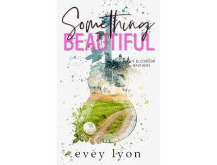 Livro Something Beautiful A Small Town Brothers Best Friend Romance The Blisswood Brothers de Evey Lyon (Inglês)