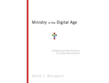 Livro Ministry in the Digital Age Strategies and Best Practices for a PostWebsite World de David T Bourgeois (Inglês)