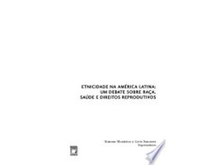 Livro Etnicidade Na America Latina: Um Debate Sobre Raca, Saude E Direitos Reprodutivos de Simone Monteiro (Português do Brasil)