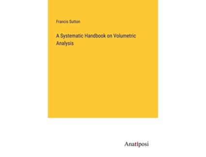 Livro A Systematic Handbook on Volumetric Analysis de Francis Sutton (Inglês)