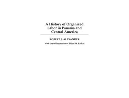 Livro History of Organized Labor in Panama and Central America de Robert J Alexander (Inglês - Capa Dura)