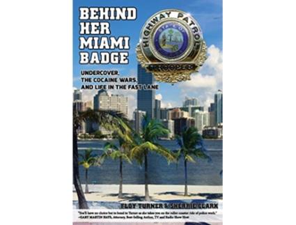 Livro Behind Her Miami Badge Undercover the Cocaine Wars and Life in the Fast Lane de Floy Turner e Sherrie Clark (Inglês)