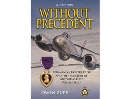 Livro Without Precedent 2nd Edition Commando Fighter Pilot and the true story of Australias first Purple Heart de Owen Zupp (Inglês)