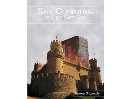 Livro Safe Computing is Like Safe Sex You have to practice it to avoid infection de Richard G Lowe Jr (Inglês)