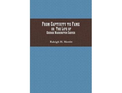 Livro From Captivity to Fame Or The Life of George Washington Carver de Raleigh H Merritt (Inglês)