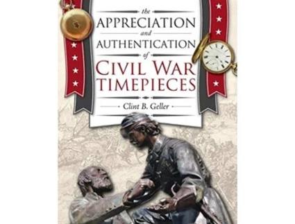 Livro The Appreciation and Authentication of Civil War Timepieces de Clint Geller (Inglês)