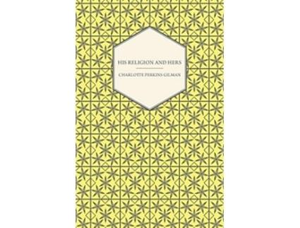 Livro His Religion and Hers A Study of the Faith of Our Fathers and the Work of Our Mothers de Charlotte Perkins Gilman (Inglês)