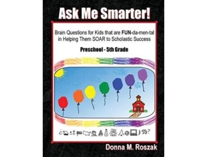 Livro Ask Me Smarter Brain Questions for Kids that are FUNdamental in Helping Them SOAR to Scholastic Success de Donna M Roszak (Inglês)