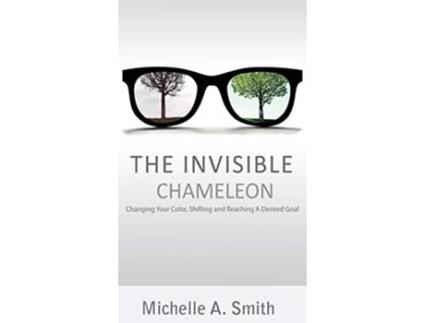 Livro The Invisible Chameleon Changing Your Color Shifting and Reaching Your Desired Goal de Michelle A Smith (Inglês)